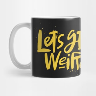 Let's Get Weird Cool Text Bizarre Mug